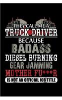 They call me a Truck Driver because badass diesel burning gear jamming mother fu***r is not an official job title