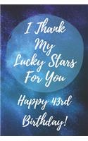 I Thank My Lucky Stars For You Happy 43rd Birthday: 43rd Birthday Gift / Journal / Notebook / Diary / Unique Greeting & Birthday Card Alternative