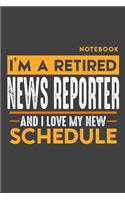 Notebook: I'm a retired NEWS REPORTER and I love my new Schedule - 120 LINED Pages - 6" x 9" - Retirement Journal