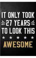 It Only Took 27 Years To Look This Awesome: 27 Year Old Birthday Gift Journal / Notebook / Diary / Appreciation Gift / Unique 27th Birthday Card Alternative ( 6 x 9 - 120 Blank Lined Pages )