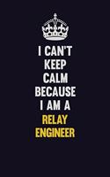 I Can't Keep Calm Because I Am A Relay Engineer: Motivational and inspirational career blank lined gift notebook with matte finish