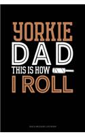 Yorkie Dad This Is How I Roll: Gas & Mileage Log Book(1443 Gas & Mileage Log Book)