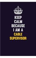 Keep Calm Because I Am A Cable Supervisor: Motivational and inspirational career blank lined gift notebook with matte finish