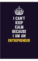 I can't Keep Calm Because I Am An Entrepreneur: Motivational and inspirational career blank lined gift notebook with matte finish