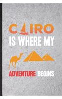 Cairo Is Where My Adventure Begins: Funny Blank Lined Notebook/ Journal For Egypt Tourist, World Traveler Visitor, Inspirational Saying Unique Special Birthday Gift Idea Modern 6x9 110