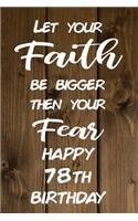 Let Your Faith be Bigger Then Your Fear Happy 78th Birthday: Faith Inspiring 78th Birthday Gift / Journal / Notebook / Diary / Unique Greeting Card Alternative