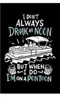I Don't Always Drink At Noon But When I Do I'm On A Pontoon