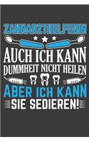 Zahnarzthelferin auch ich kann Dummheit nicht heilen aber ich kann sie sedieren