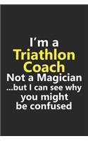 I'm a Triathlon Coach Not A Magician But I Can See Why You Might Be Confused: Funny Job Career Notebook Journal Lined Wide Ruled Paper Stylish Diary Planner 6x9 Inches 120 Pages Gift