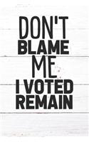 Don't Blame Me I Voted Remain