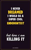 I Never Dreamed I would Be A Super Cool Endodontist But Here I Am Killing It