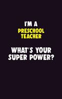 I'M A Preschool Teacher, What's Your Super Power?: 6X9 120 pages Career Notebook Unlined Writing Journal