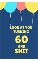 Look at You Turning 60 and Shit: Appreciate Your Friend with This Birthday Blank Lined Notebook