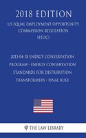 2013-04-18 Energy Conservation Program - Energy Conservation Standards for Distribution Transformers - Final Rule (US Energy Efficiency and Renewable Energy Office Regulation) (EERE) (2018 Edition)