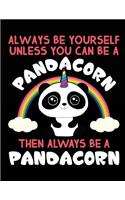 Always Be Yourself Unless You Can Be A Pandacorn Then Always Be A Pandacorn