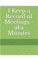 I Keep a Record of Meetings - aka Minutes