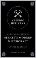 Keeping Her Keys: An Introduction to Hekate's Modern Witchcraft - Second Edition