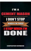 I Am a Cement Mason I Don't Stop When I Am Tired I Stop When I Am Done: Composition Notebook, Birthday Journal for Concrete Masonry Builders to Write on