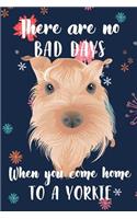 There Are No Bad Days When You Come Home to a Yorkie: Cute Yorkshire Terrier Dot Grid Notebook Journal 6x9 Great Gift Idea for a Dog Owner