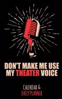 Don't Make Me Use My Theater Voice: Calendar & Daily Planner for a Voice Actor or Actress