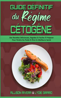 Guide Définitif Du Régime Cétogène: Des Recettes Délicieuses, Rapides Et Faciles À Préparer Pour Perdre Du Poids Et Être En Meilleure Santé (Ultimate Guide To Ketogenic Diet) (French V