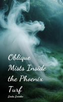 Oblique Mists Inside the Phoenix Turf