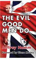 The Evil Good Men Do