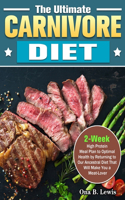 The Ultimate Carnivore Diet: 2-Week High Protein Meal Plan to Optimal Health by Returning to Our Ancestral Diet That Will Make You a Meat-Lover