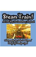 Steam Train! All The Way To Canterbury, England