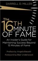 The 16th Minute of Fame: An Insider's Guide for Maintaining Success Beyond 15 Minutes of Fame