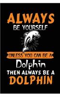 Always Be Yourself Unless You Can Be a Dolphin Then Always Be a Dolphin