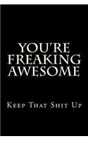 You're Freaking Awesome - Keep That Shit Up: Blank Lined Journal