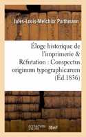 Éloge Historique de l'Imprimerie Augmenté d'Une Réfutation Des Deux Ouvrages: