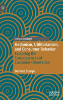 Hedonism, Utilitarianism, and Consumer Behavior: Exploring the Consequences of Customer Orientation