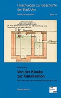 Von Der Kloake Zur Kanalisation: Die Geschichte Der Abwasser-Entsorgung in Ulm(14 Forschungen Zur Geschichte der Stadt Ulm - Dokumentation)