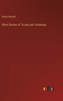 Short Stories of To-day and Yesterday
