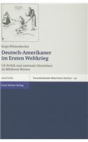 Deutsch-Amerikaner Im Ersten Weltkrieg: Us-Politik Und Nationale Identitaten Im Mittleren Westen