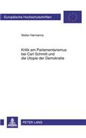 Kritik Am Parlamentarismus Bei Carl Schmitt Und Die Utopie Der Demokratie: (595 Europaeische Hochschulschriften / European University Studie)
