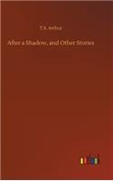 After a Shadow, and Other Stories