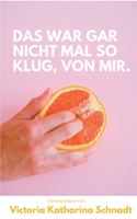 Das war gar nicht mal so klug, von mir.