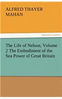 Life of Nelson, Volume 2 the Embodiment of the Sea Power of Great Britain