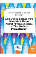 You're Nose Is in My Crotch! and Other Things You Shouldn't Know about Frankenstein, or the Modern Prometheus