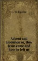 ADVENT AND ASCENSION OR HOW JESUS CAME
