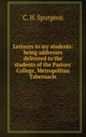 Lectures to my students: being addresses delivered to the students of the Pastors' College, Metropolitan Tabernacle