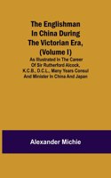 Englishman in China During the Victorian Era, (Volume I); As Illustrated in the Career of Sir Rutherford Alcock, K.C.B., D.C.L., Many Years Consul and Minister in China and Japan