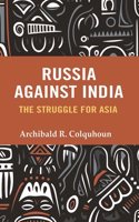 Russia Against India: The Struggle for Asia [Hardcover]