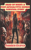 Dead of Night: A Post-Apocalyptic Zombie Survival Story: Facing the Walking Dead in a World Gone Mad
