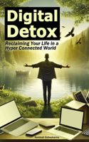 Digital Detox - Reclaiming Your Life in a Hyper Connected World