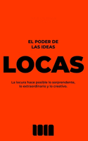 El poder de las ideas locas: La locura hace posible lo sorprendente, lo extraordinario y lo creativo.