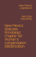 New Mexico Statutes Annotated Chapter 52 Worker's compensation 2020 Edition: Nak Legal Publishing